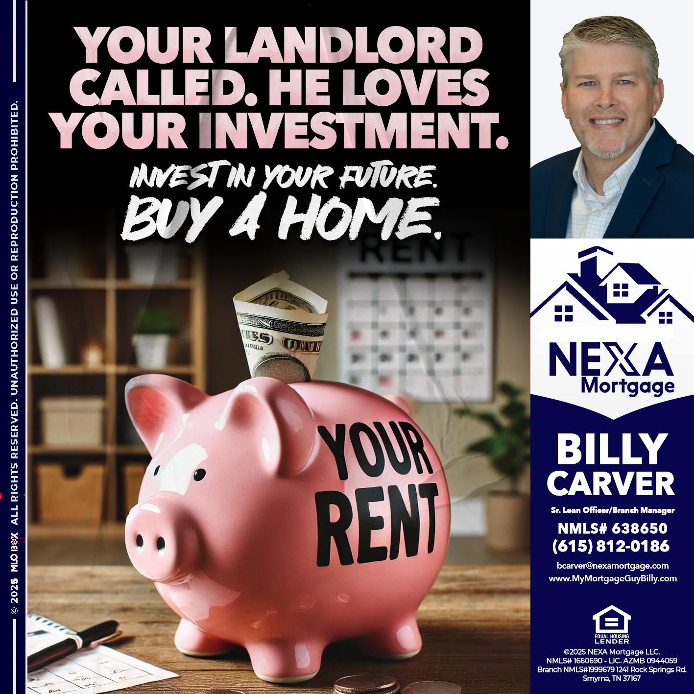 YOUR LANDLORD CALLED. - Billy Carver -Sr Loan Officer / Branch Manager