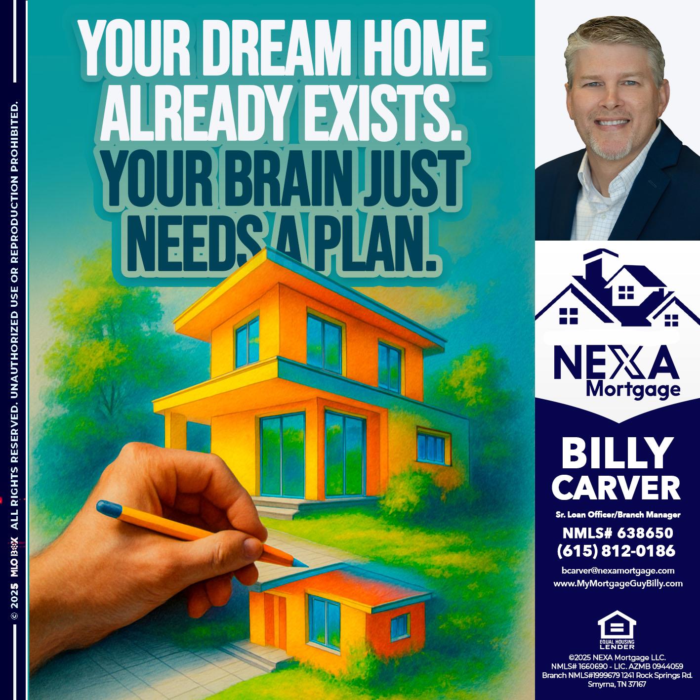 YOUR DREAM HOME - Billy Carver -Sr Loan Officer / Branch Manager
